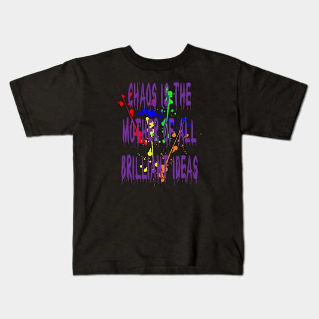 Chaos IsThe Mother Of All Brilliant Ideas Quote Kids T-Shirt by taiche